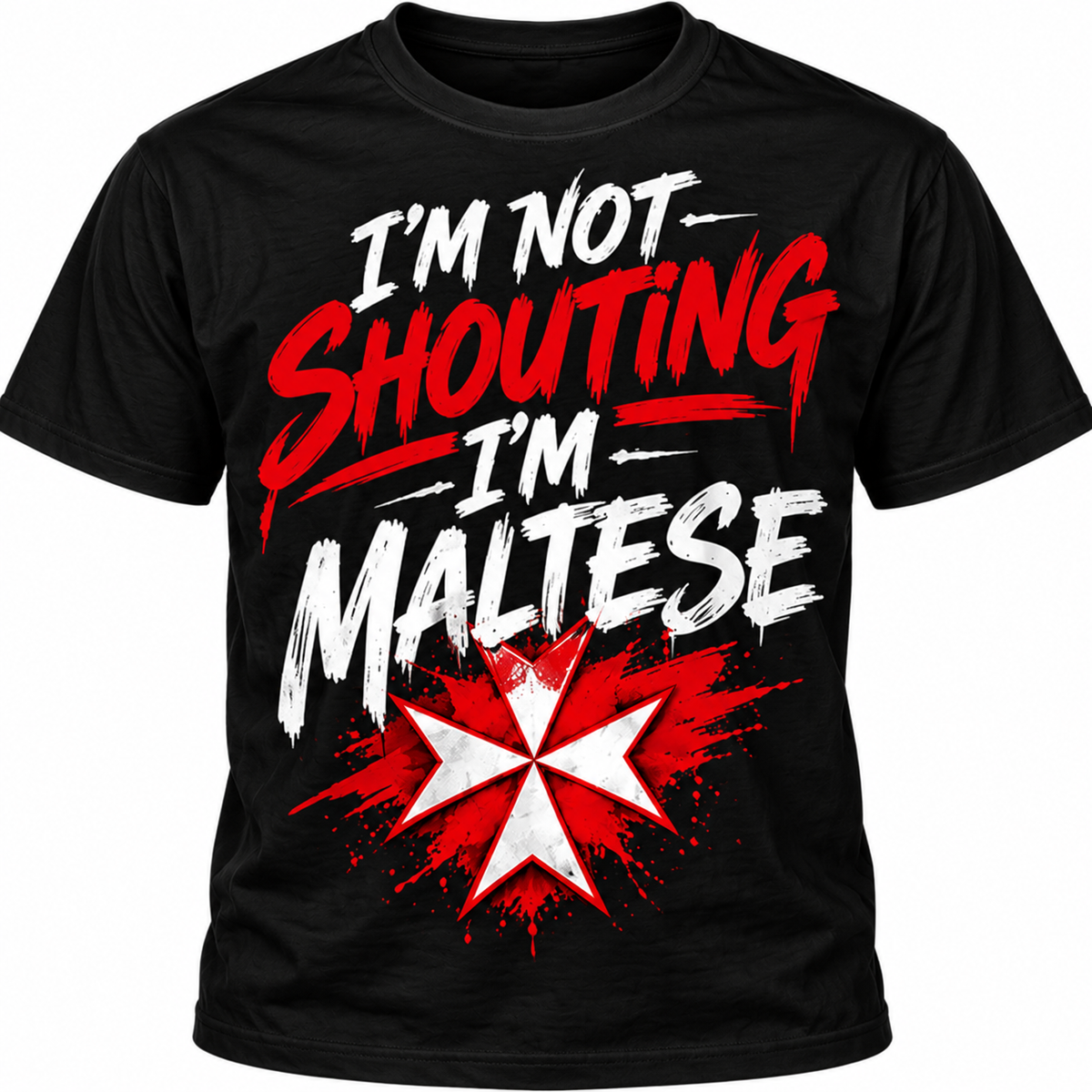 I'M NOT SHOUTING, I'M MALTESE!